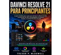 DAVINCI RESOLVE 21 PARA PRINCIPIANTES: La guía completa paso a paso para dominar la edición de vídeo, la corrección de color cinematográfica, los efectos visuales y la postproducción de audio