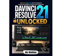 DaVinci Resolve 21 Unlocked: The Complete Beginner to Pro Manual for Mastering the New Photo Page, IntelliSearch, CineFocus, and the AI Neural Engine