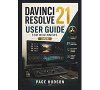 DaVinci Resolve 21 USER GUIDE FOR BEGINNERS 2026: Video Editing, Colour Control, Audio Production, Visual Effects, Project Organisation, and Creative Workflows for Producing Polished Digital Content