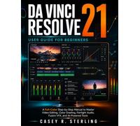 DaVinci Resolve 21 User Guide for Beginners: A full-color Step-by-Step Manual to Master Video Editing, Color Grading, Fairlight Audio, Fusion VFX, and AI-Powered Tools