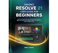 DAVINCI RESOLVE 21 USER GUIDE FOR BEGINNERS: The Complete Step-by-Step Handbook to Master Video Editing, Color Grading, and Audio Post-Production for Content Creators and YouTubers