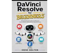 DaVinci Resolve for Beginners: The dummy-proof guide to making your DaVinci Resolve edits look like Hollywood movies: 1 (Become a Youtuber)