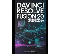 DaVinci Resolve Fusion 20 Guide 2026: From Basics to Advanced Compositing, Motion Graphics, and AI-Assisted VFX