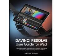 DaVinci Resolve User Guide for iPad: The complete step-by-step manual for professional video editing, color grading, and modern post-production workflows.