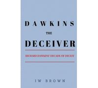 Dawkins the Deceiver: Richard Dawkins' Decade of Deceit