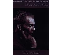 Dawn and the Darkest Hour : A Study of Aldous Huxley