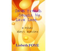 Dawn French Bought My Lava Lamp + other short stories