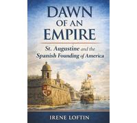 Dawn of an Empire: St. Augustine and the Spanish Founding of America (America Uncovered)