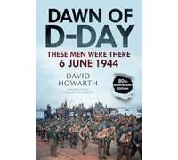 Dawn of D-Day: These Men Were There, 6 June 1944