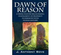 Dawn of Reason : A Triple Feature Recognizing Fulfillment Of Prophecy In Harmony With Human History