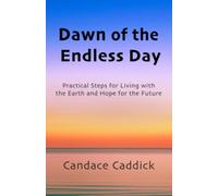 Dawn of the Endless Day: Practical Steps for Living with the Earth and Hope for the Future