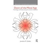 Dawn of the Metal Age: Technology and Society During the Levantine Chalcolithic (Approaches to Anthropological Archaeology)