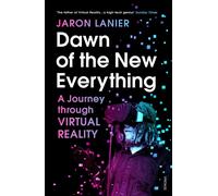 Dawn of the New Everything: A Journey Through Virtual Reality by Jaron Lanier (E