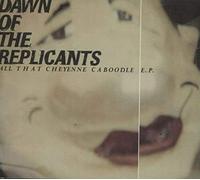 Dawn of the Replicants - All That Cheyenne Caboodle E.P.