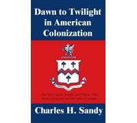 Dawn to Twilight in American Colonization: The Story of the Sandys and Others Who Settled Virginia and the Other Colonies