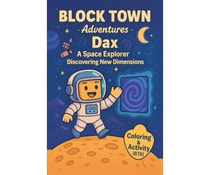 Dax A space Explorer Discovering New Dimensions: Coloring, Activity& comic book for kids Fun coloring book Maze, Puzzles, Sharpens thinking Games and ... challenges for kids (Block Town Adventures)