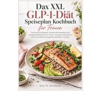 Dax XXL GLP-1-Diät Speiseplan Kochbuch für Frauen: Proteinreiche Rezepte, einfache Wochenpläne und sättigende Mahlzeiten für Frauen, die gesund ... ihre Ernährung langfristig verändern möchten.