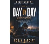 Day by Day: Surviving the First 90 Days After Divorce or Separation - How to Get Through the Hardest Early Weeks, Steady Your Life, and Take Your ... (Solid Ground: Surviving Divorce & Breakup)