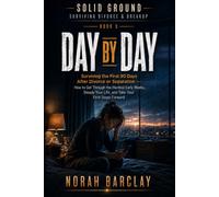 Day by Day: Surviving the First 90 Days After Divorce or Separation - How to Get Through the Hardest Early Weeks, Steady Your Life, and Take Your ... (Solid Ground: Surviving Divorce & Breakup)