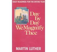 Day by Day We Magnify Thee Daily Readings: Daily Readings for the Church Year : Selected from the Writings of Martin Luther