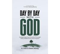 DAY BY DAY WITH GOD: Guided Spiritual Growth Through Daily Reflections and Prayers