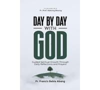 DAY BY DAY WITH GOD: Guided Spiritual Growth Through Daily Reflections and Prayers