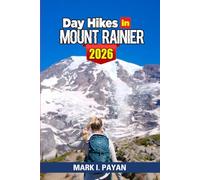 Day Hikes in Mount Rainier 2026: Day Hikes, Scenic Trails, Wildflower Routes, Waterfalls, Glacier Viewpoints, Family Adventures, Travel Planning & Outdoor Tips for Every Skill Level