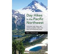 Day Hikes in the Pacific Northwest: 90 Favorite Trails, Loops, and Summit Scrambles within a Few Hours of Portland and Seattle
