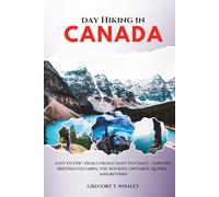 Day Hiking in Canada 2025-2026: Easy to Epic Trails from Coast to Coast - Explore British Columbia, the Rockies, Ontario, Québec, and Beyond