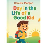 Day in the Life of a Good Kid: A heartwarming picture book that teaches kids the power of kindness, helpfulness, and everyday goodness.