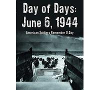 Day of Days: June 6, 1944 - American Soldiers Remember D-Day