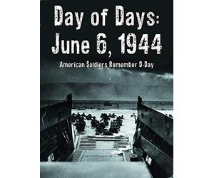 Day of Days: June 6, 1944 - American Soldiers Remember D-Day