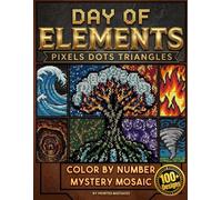 DAY OF ELEMENTS: Mystery Mosaics Color by Number for Adults and Teens Stress Relief Pixel Art with 100+ Geometric Designs Featuring Pixels, Dots & ... of PIXELS - Pixel Art Color By Number Series)