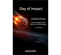 Day of Impact: The Tanis Fossils and the Final Hour of the Dinosaurs