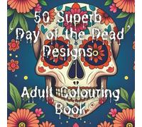'Day of the Dead' Adult Colouring Book: A Day of the Dead Colouring Experience for Adults | 50 Intricate Designs to Colour & Cherish
