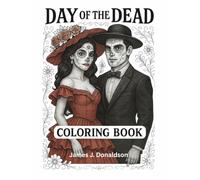 Day of the Dead Coloring Book: An Artistic Journey Through Dia de los Muertos: Majestic Animals, Skulls, Bullfighters and Bold Traditions