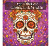 Day of the Dead: Coloring Book for Adults Featuring 50 Designs of Sugar Skulls, Dark Florals, Ofrenda Altars, La Catrina, Animals, Architecture and Mandalas for Stress Relief and Relaxation