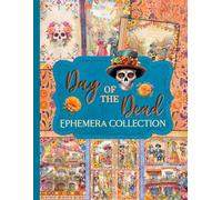 Day of the Dead Ephemera Collection: Over 170 Festive Sugar Skull Designs for Junk Journals, Scrapbooking, Decoupage, & Paper Crafts