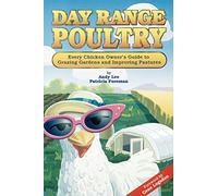 Day Range Poultry: Every Chicken Owner's Guide to Grazing Gardens & Improving Pastures