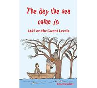 Day the Sea Came in: 1607 on the Gwent Levels, the