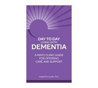Day to Day: Living With Dementia: A Mayo Clinic Guide for Offering Care and Support