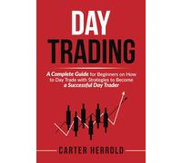 Day Trading: A Complete Guide for Beginners on How to Day Trade with Strategies to Become a Successful Day Trader