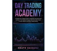 Day Trading Academy: Complete Day Trading Guide for Beginners and Advanced Investors. Top Trading Strategies that Every Elite Trader is Using. Options and Stock Trading Advice
