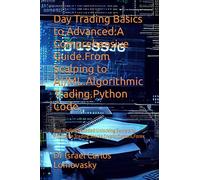 Day Trading Basics to Advanced:A Comprehensive Guide.From Scalping to AI/ML.Algorithmic Trading.Python Code.: Day Trading Decoded:Unlocking Secrets to Profitable Trading.Stocks,Crypto,Options,Forex