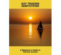 Day Trading Demystified: A Beginner'S Guide To Passive Income