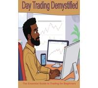 Day Trading Demystified: The Essential Guide to Trading for Beginners (Simplified)