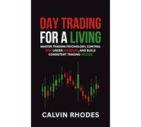 Day Trading for a Living: Master Trading Psychology, Control Risk Under Pressure, and Build Consistent Trading Income