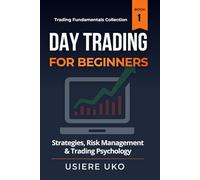 Day Trading for Beginners: Learn Proven Strategies, Risk Management, and Trading Psychology for Consistent Profits (Trading Fundamentals Collection)