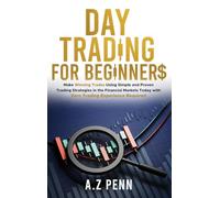 Day Trading for Beginners: Make Winning Trades Using Simple and Proven Trading Strategies in the Financial Markets Today with Zero Trading Experience Required