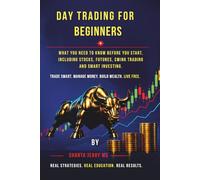 Day Trading for Beginners: What You Need to Know Before You Start, Including Stocks, Futures, Swing Trading and Smart Investing Basics